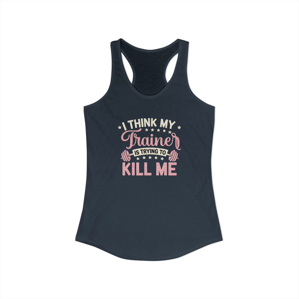 I Think My Trainer Is Trying to Kill Me Women’s Racerback Tank – Funny Gym Workout Tank Top