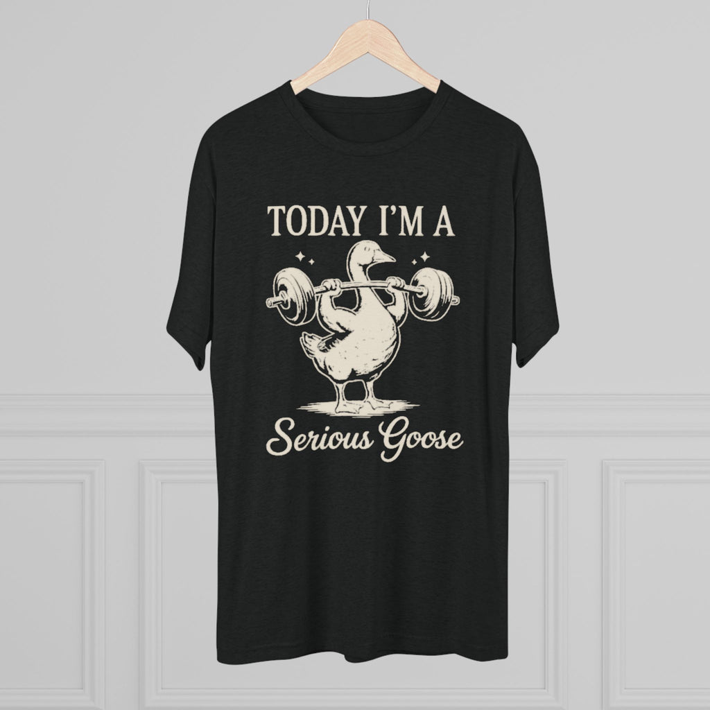 Today I’m a Serious Goose – Funny Weightlifting Tri-Blend Tee