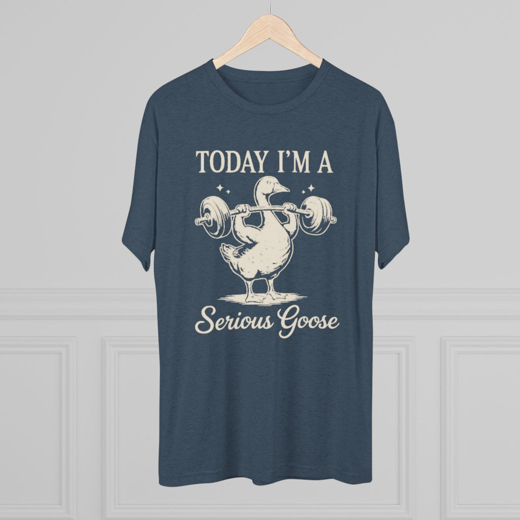 Today I’m a Serious Goose – Funny Weightlifting Tri-Blend Tee