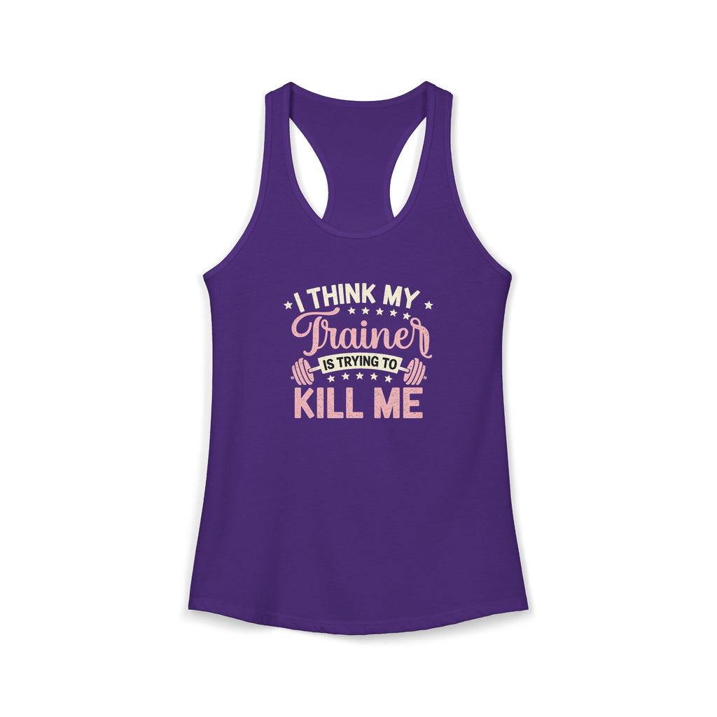 I Think My Trainer Is Trying to Kill Me Women’s Racerback Tank – Funny Gym Workout Tank Top