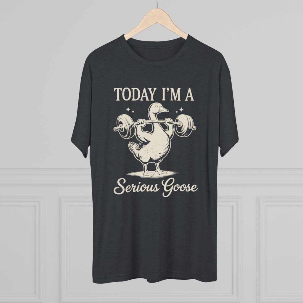 Today I’m a Serious Goose – Funny Weightlifting Tri-Blend Tee