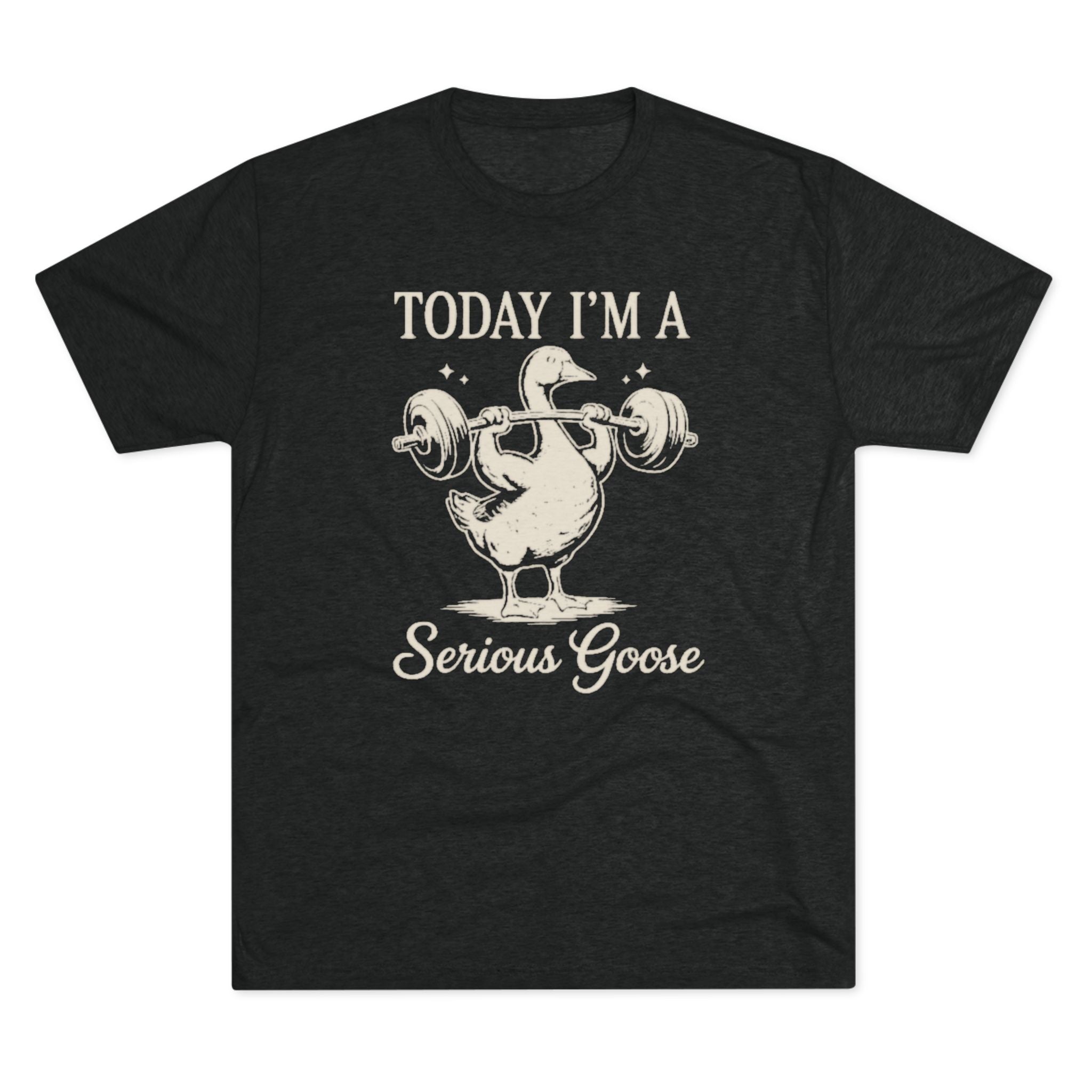 Today I’m a Serious Goose – Funny Weightlifting Tri-Blend Tee