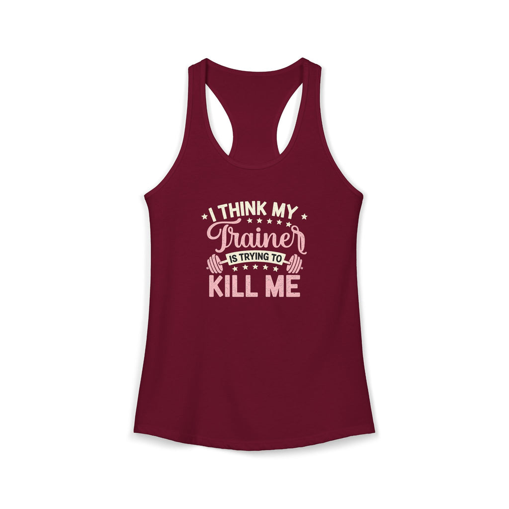 I Think My Trainer Is Trying to Kill Me Women’s Racerback Tank – Funny Gym Workout Tank Top