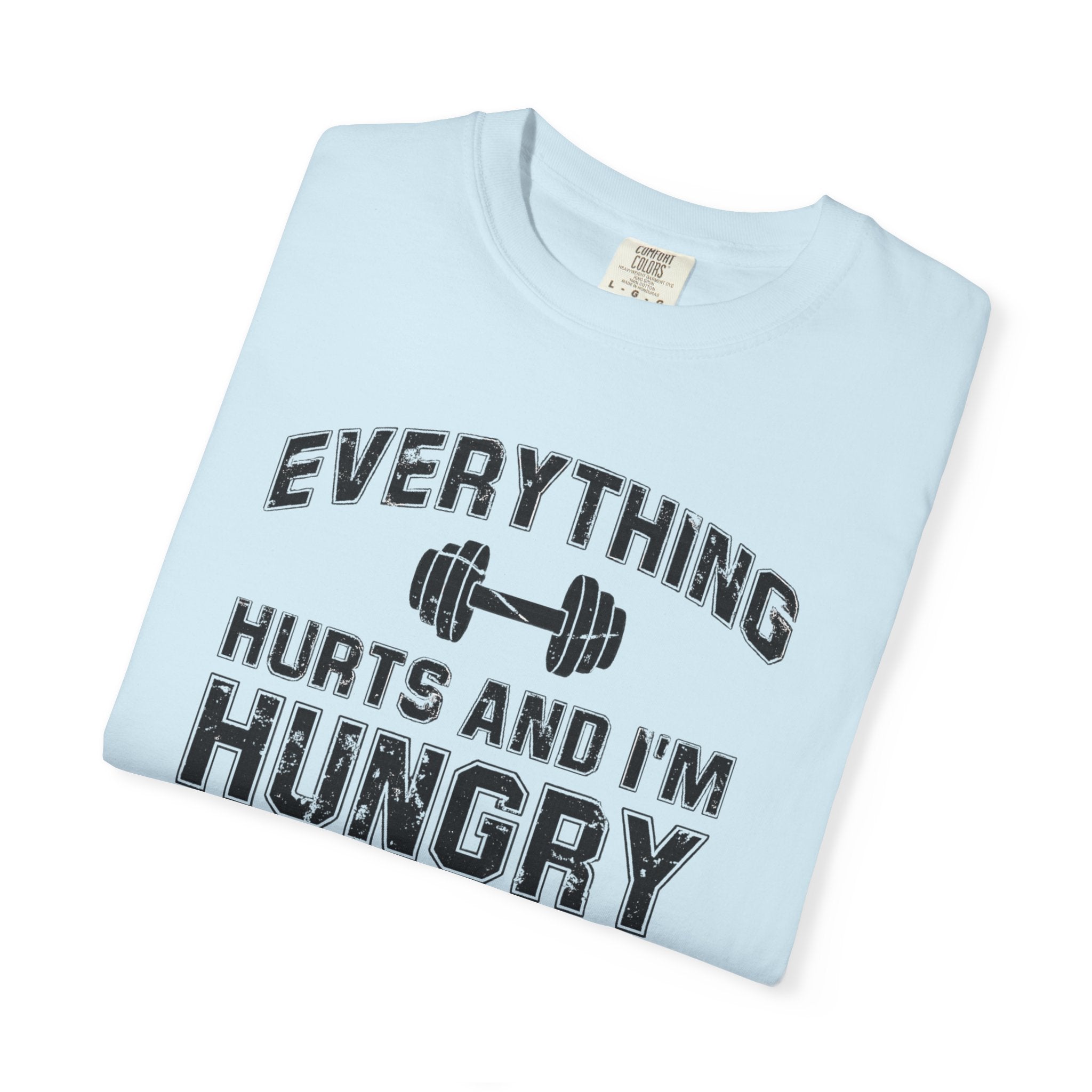Everything Hurts and I’m Hungry | Funny Gym Shirt | Heavyweight Garment-Dyed Fitness Tee