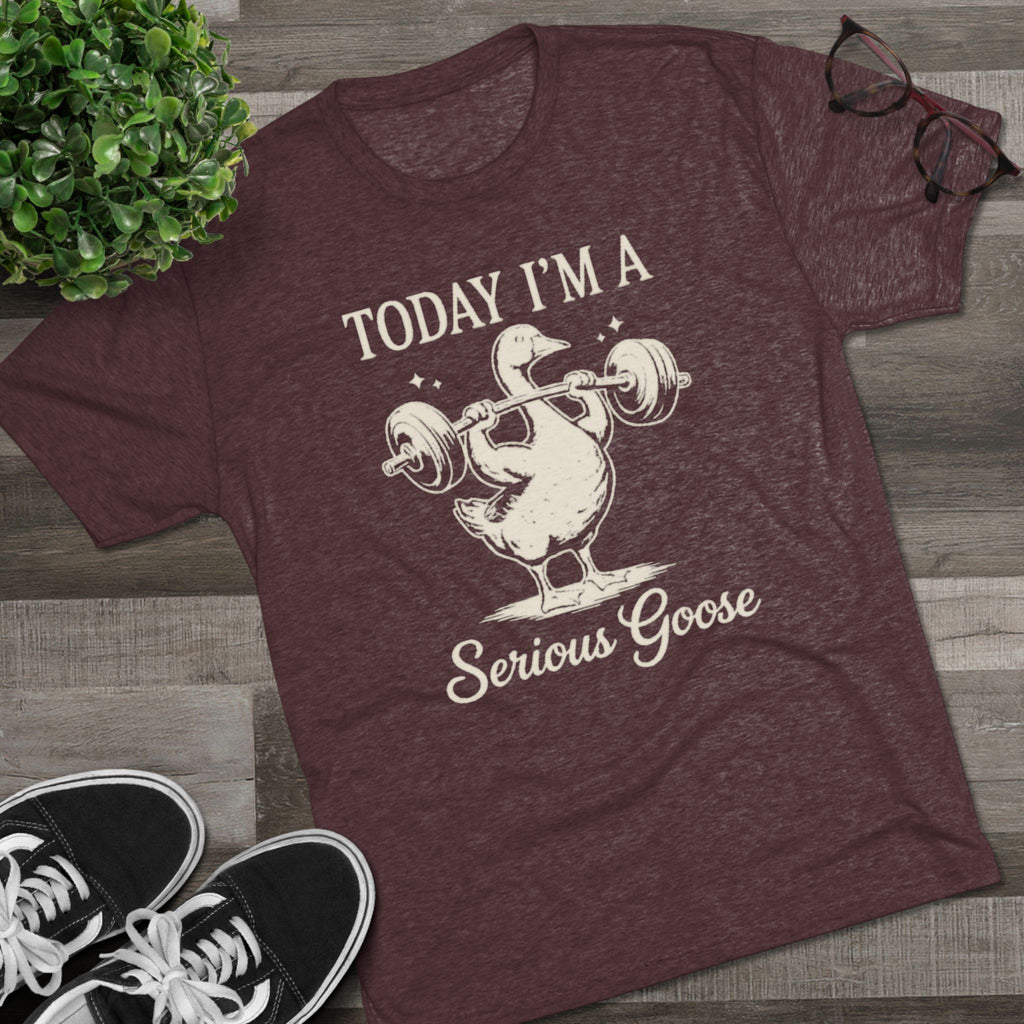Today I’m a Serious Goose – Funny Weightlifting Tri-Blend Tee