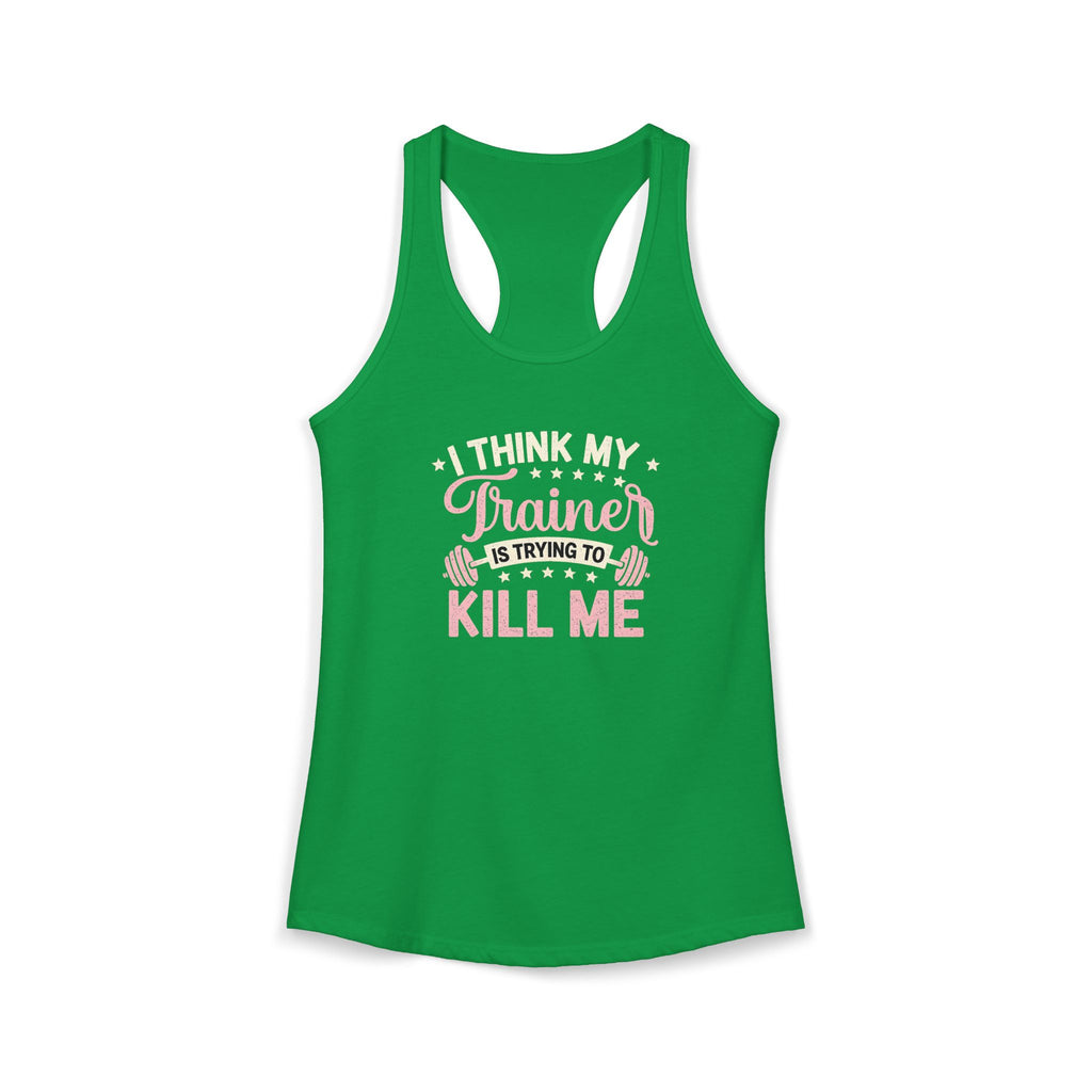 I Think My Trainer Is Trying to Kill Me Women’s Racerback Tank – Funny Gym Workout Tank Top