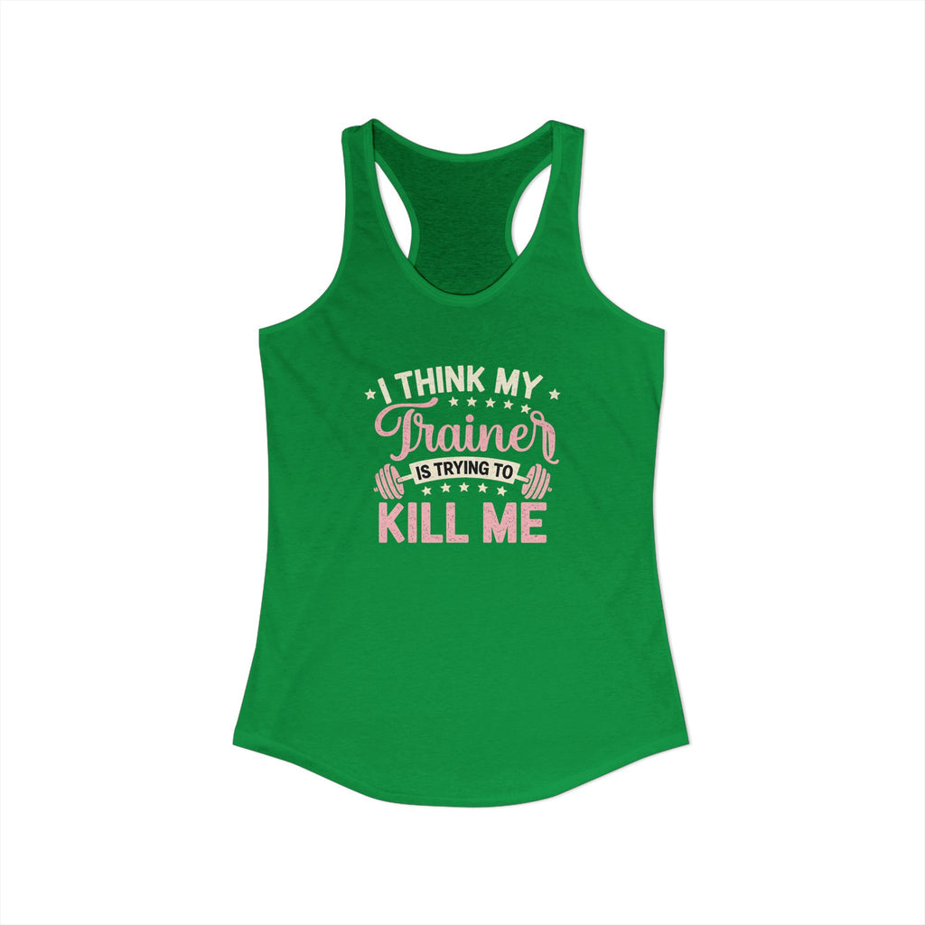 I Think My Trainer Is Trying to Kill Me Women’s Racerback Tank – Funny Gym Workout Tank Top
