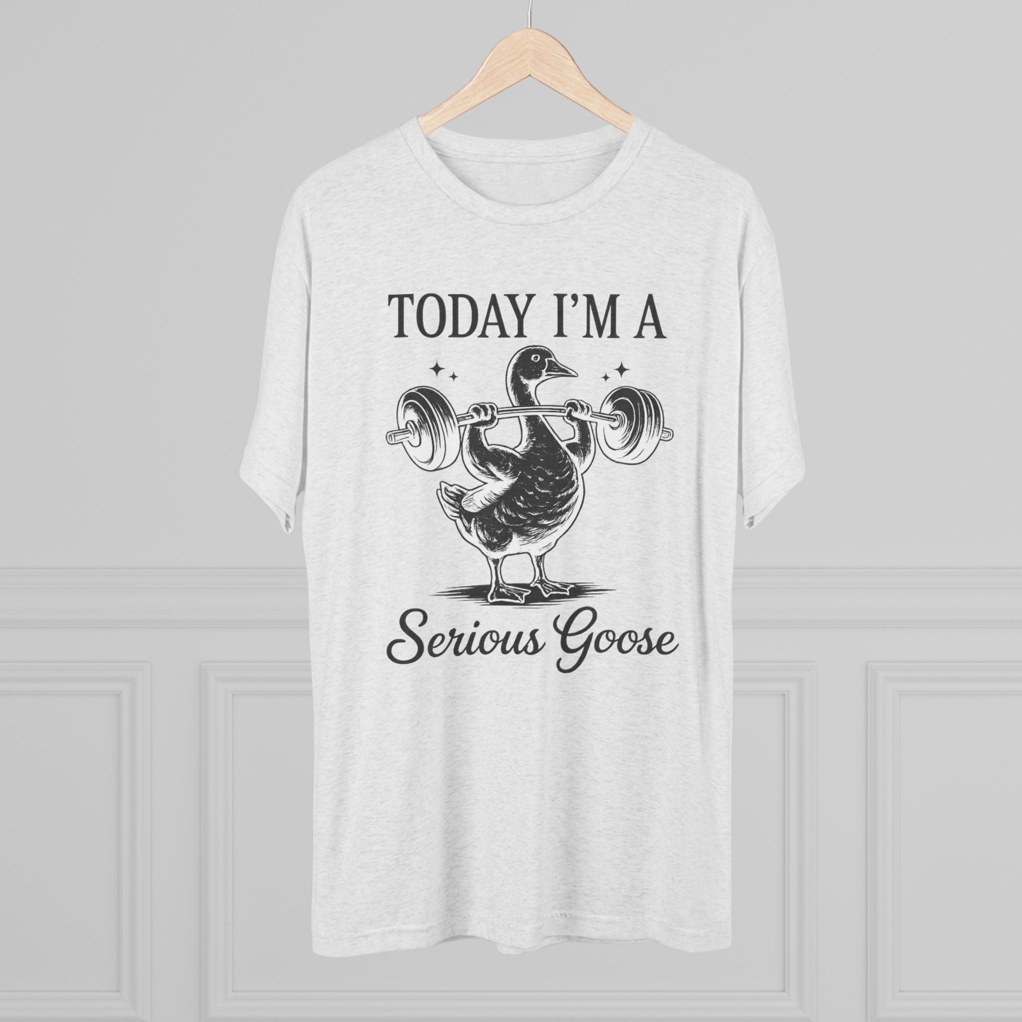 Today I’m a Serious Goose – Funny Weightlifting Tri-Blend Tee