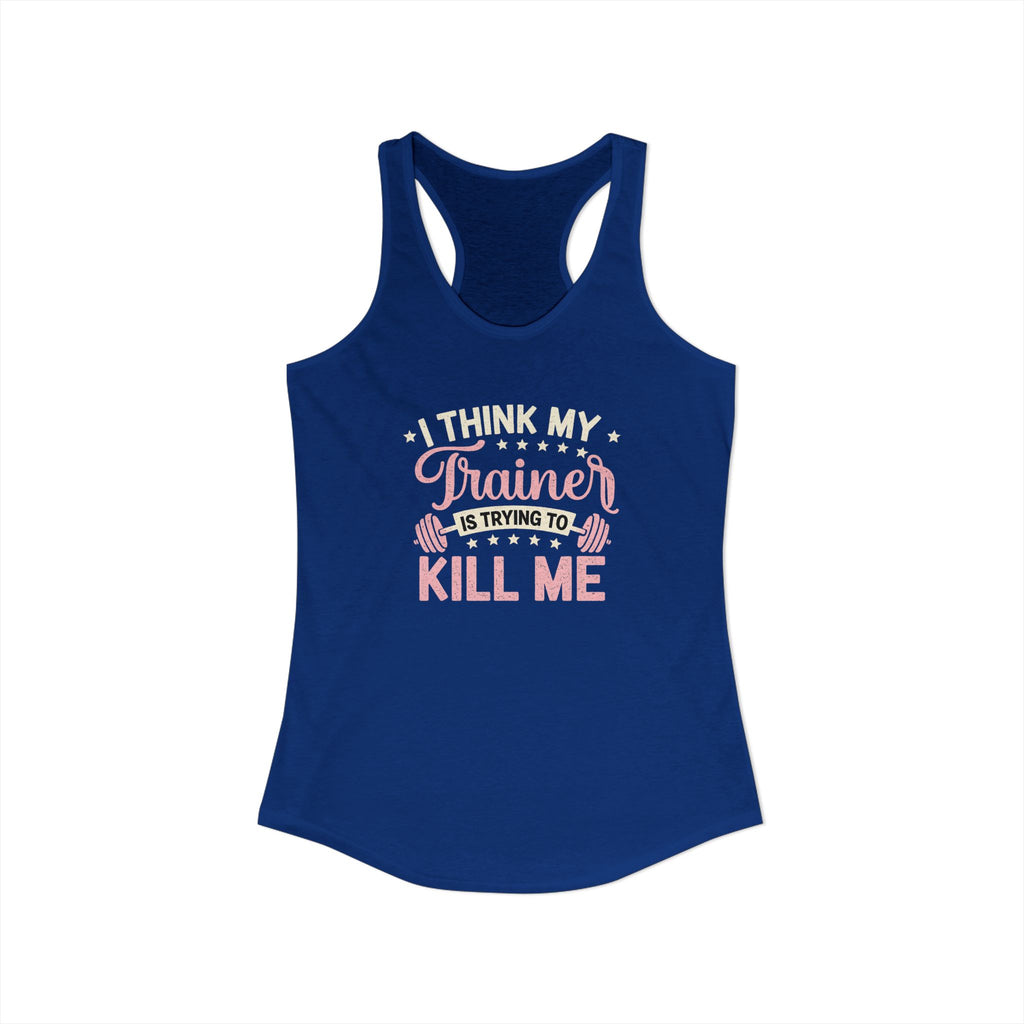 I Think My Trainer Is Trying to Kill Me Women’s Racerback Tank – Funny Gym Workout Tank Top
