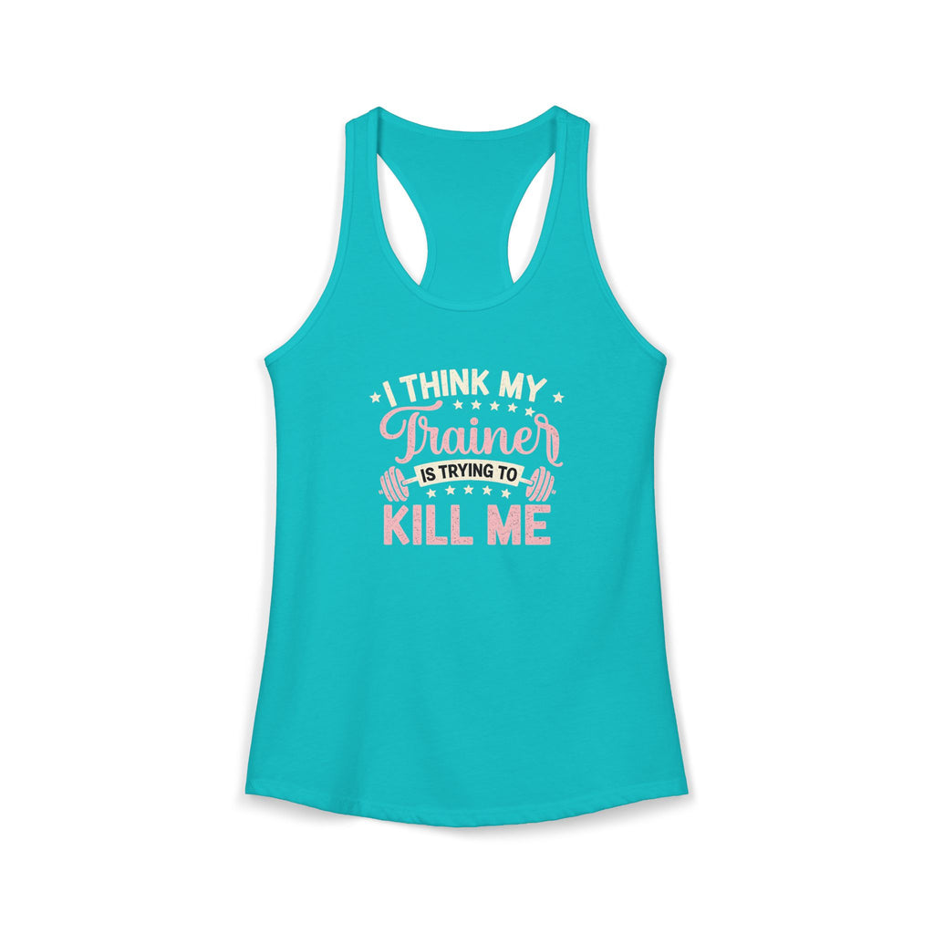 I Think My Trainer Is Trying to Kill Me Women’s Racerback Tank – Funny Gym Workout Tank Top