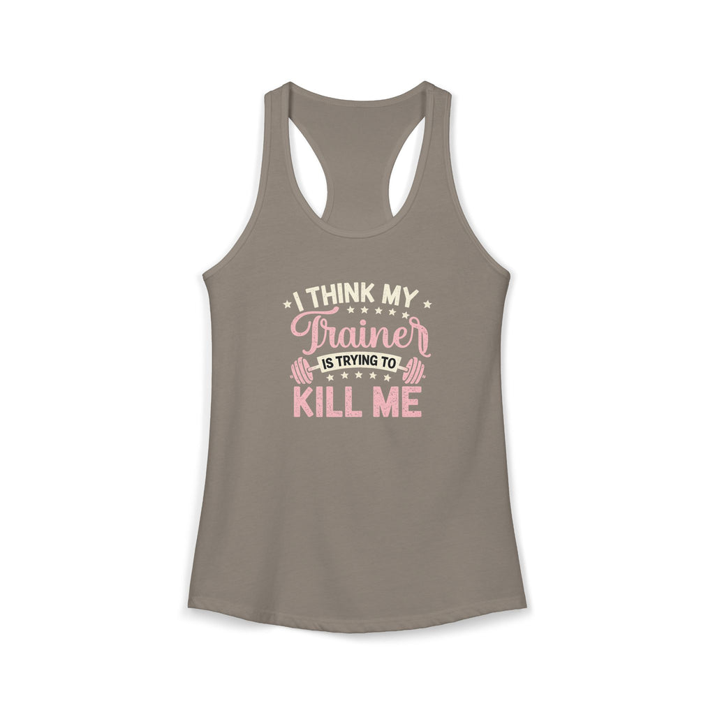 I Think My Trainer Is Trying to Kill Me Women’s Racerback Tank – Funny Gym Workout Tank Top