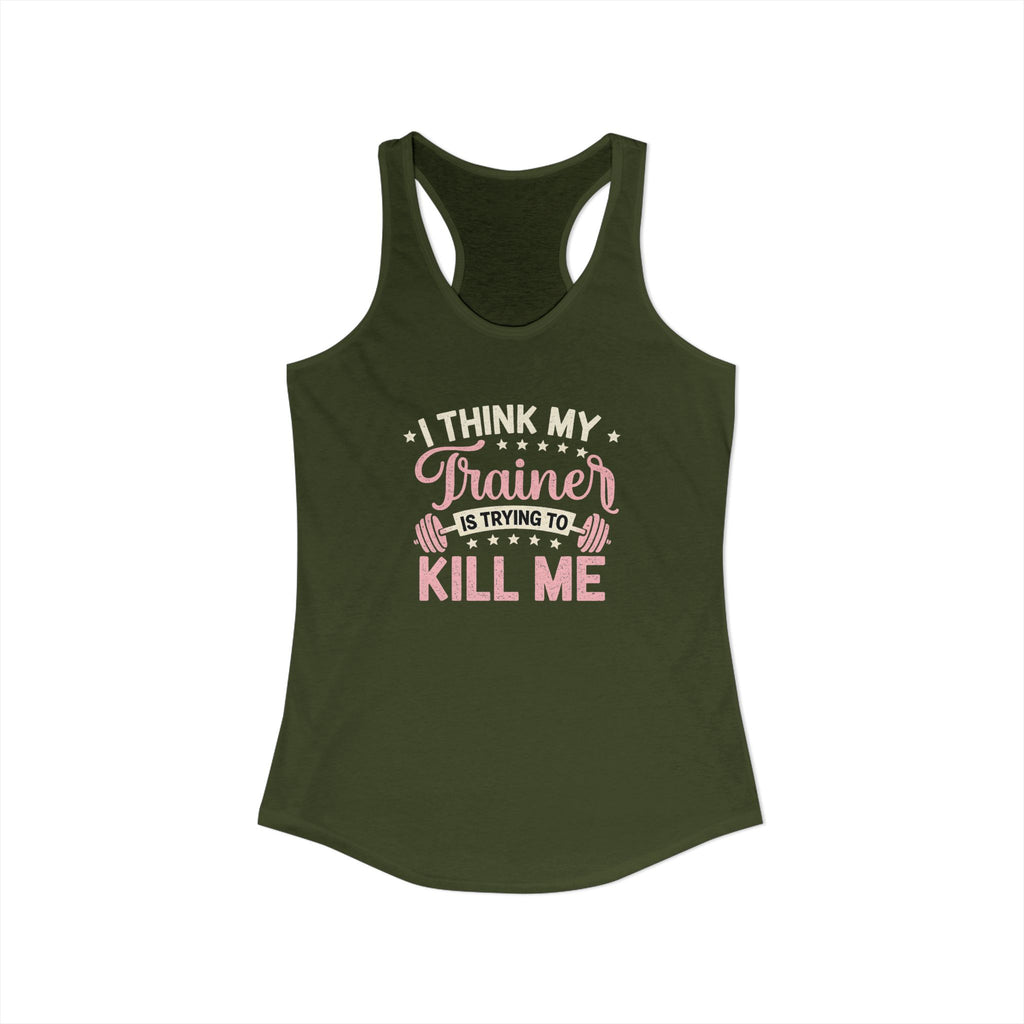 I Think My Trainer Is Trying to Kill Me Women’s Racerback Tank – Funny Gym Workout Tank Top