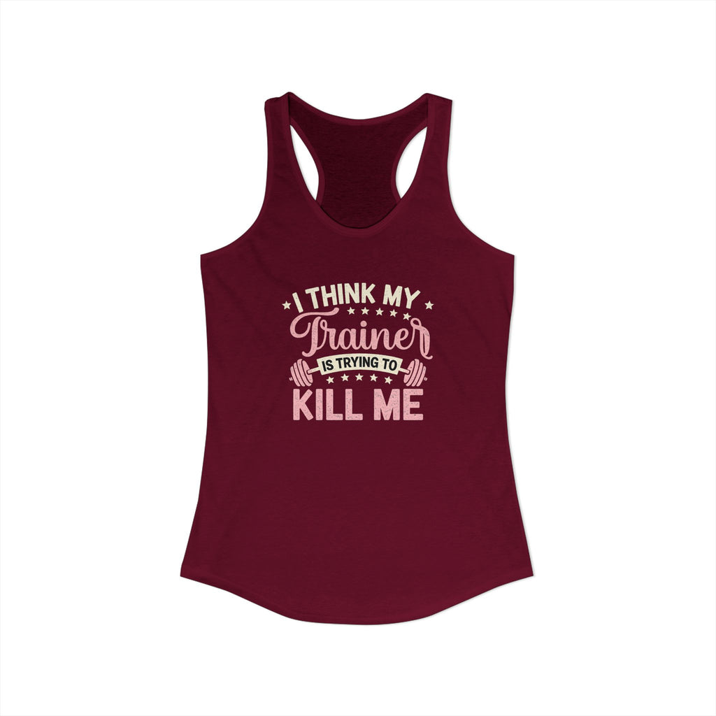 I Think My Trainer Is Trying to Kill Me Women’s Racerback Tank – Funny Gym Workout Tank Top