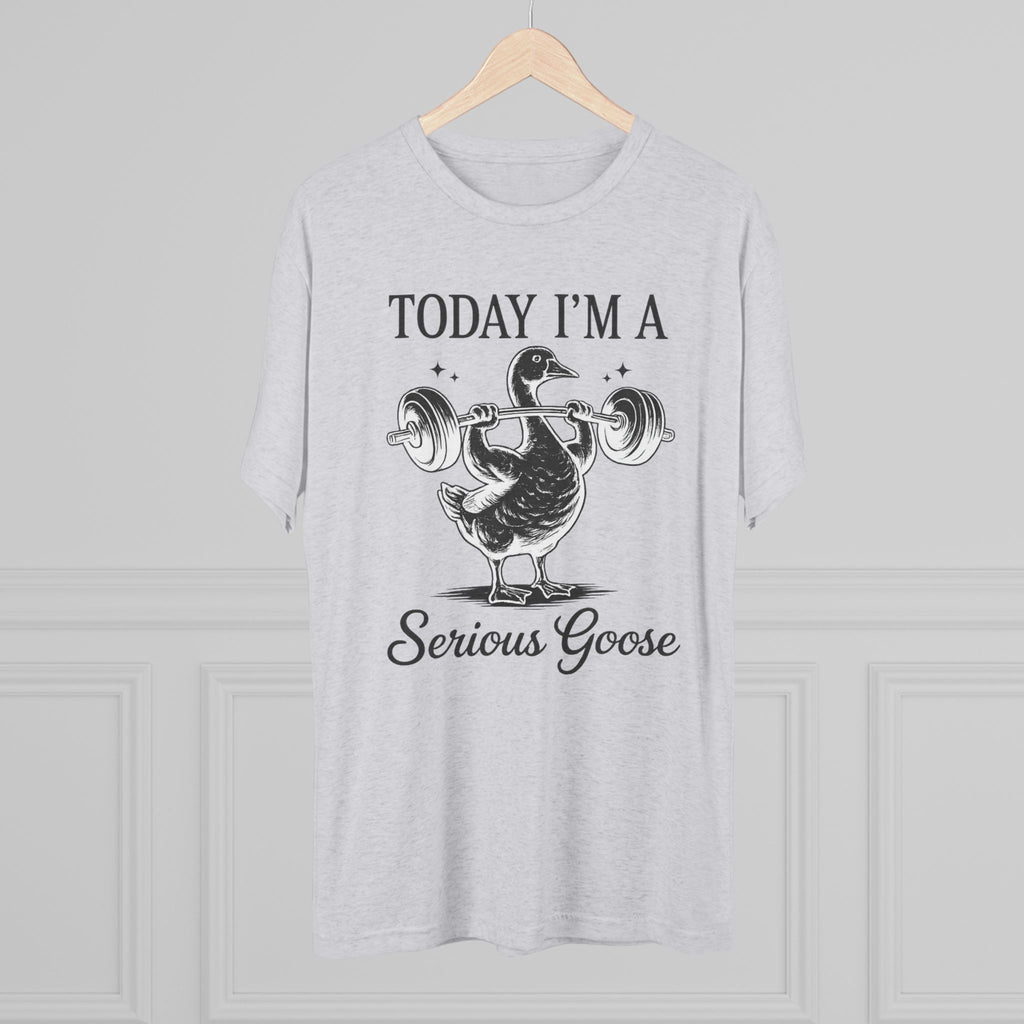 Today I’m a Serious Goose – Funny Weightlifting Tri-Blend Tee