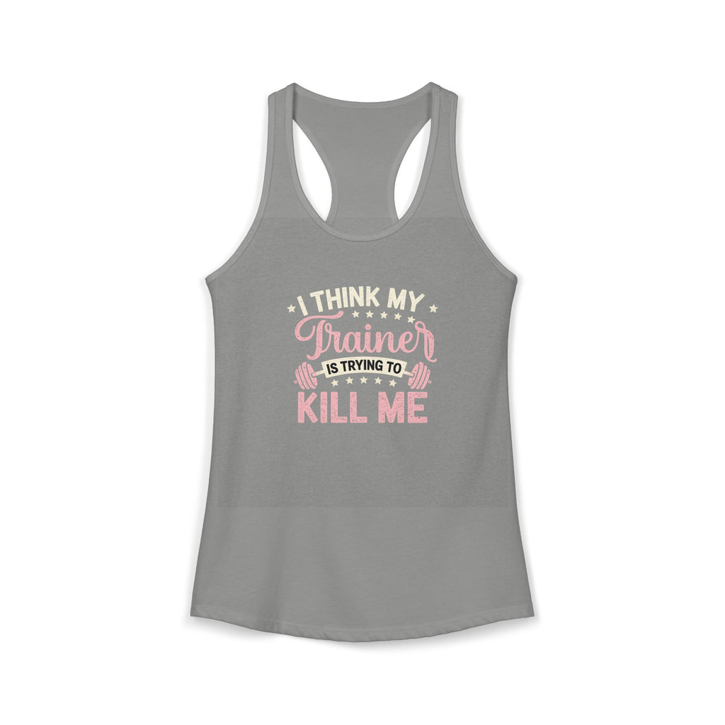 I Think My Trainer Is Trying to Kill Me Women’s Racerback Tank – Funny Gym Workout Tank Top