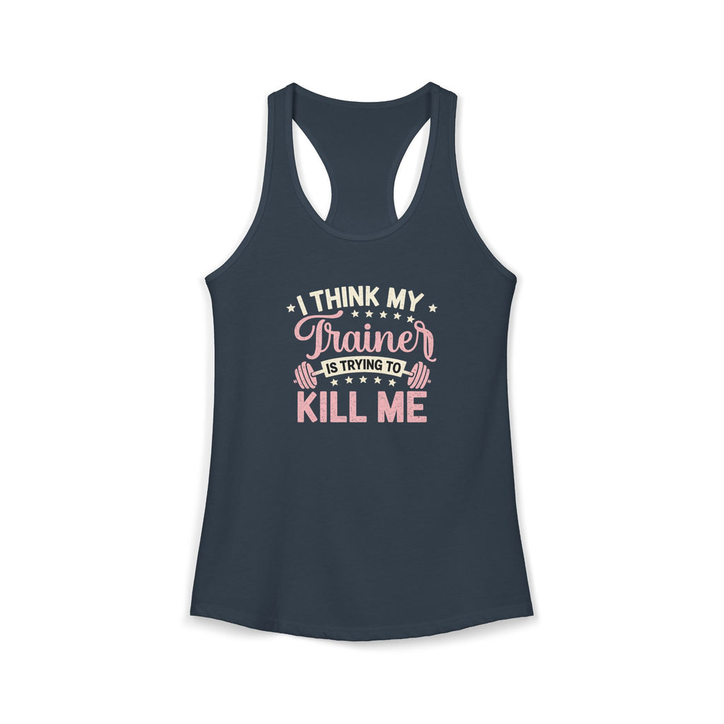I Think My Trainer Is Trying to Kill Me Women’s Racerback Tank – Funny Gym Workout Tank Top
