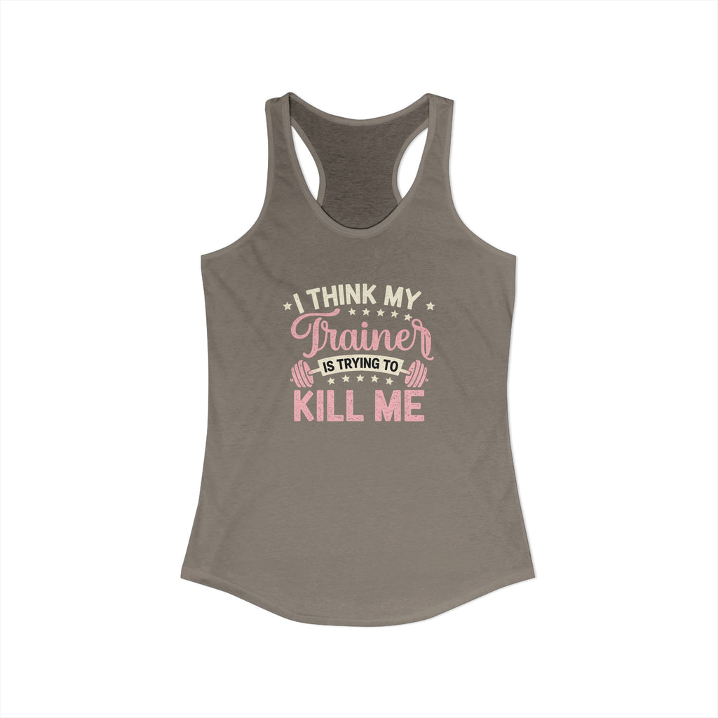 I Think My Trainer Is Trying to Kill Me Women’s Racerback Tank – Funny Gym Workout Tank Top