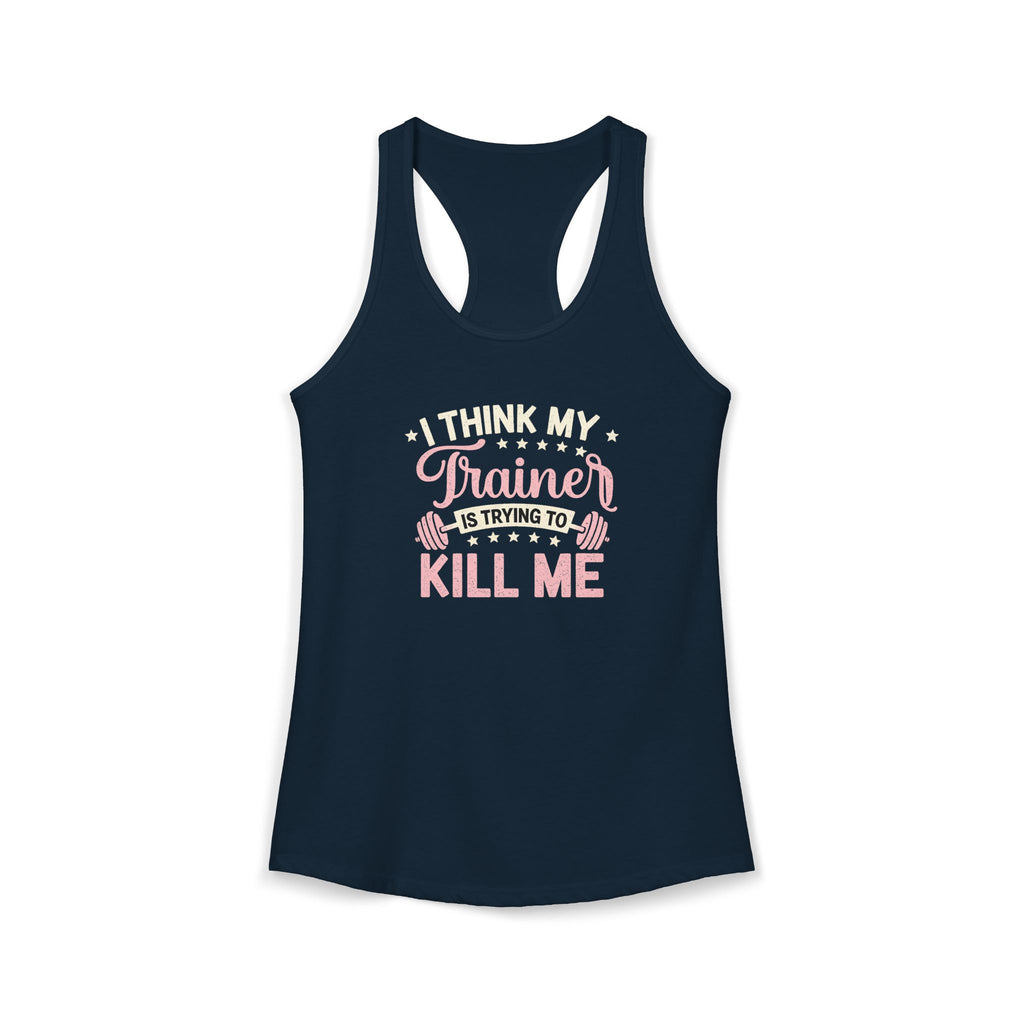 I Think My Trainer Is Trying to Kill Me Women’s Racerback Tank – Funny Gym Workout Tank Top