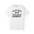 Everything Hurts and I’m Hungry | Funny Gym Shirt | Heavyweight Garment-Dyed Fitness Tee